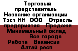 Торговый представитель › Название организации ­ Тэст-НН, ООО › Отрасль предприятия ­ Продажи › Минимальный оклад ­ 40 000 - Все города Работа » Вакансии   . Алтай респ.